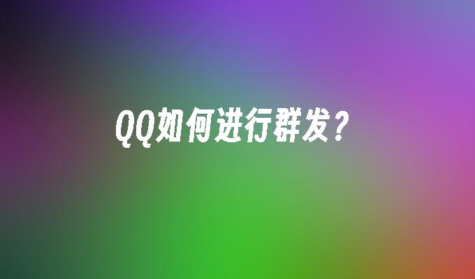 开yun体育app入口登录 QQ如何进行群发？